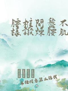 腰椎间盘不好怎样锻炼腰肌