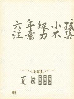 六年级小孩上课注意力不集中怎么办