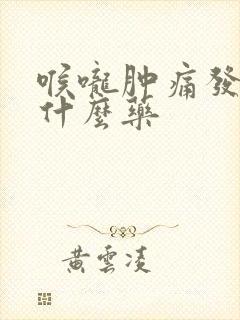 喉咙肿痛发烧吃什么药