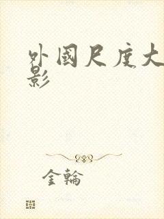 外国尺度大的电影