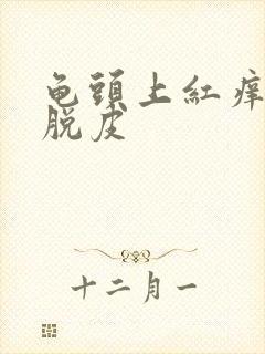 龟头上红痒,象脱皮