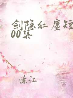 剑隐红尘短剧100集