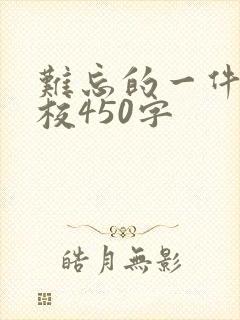 难忘的一件事学校450字