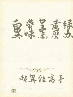 白带呈黄绿色有异味怎么办