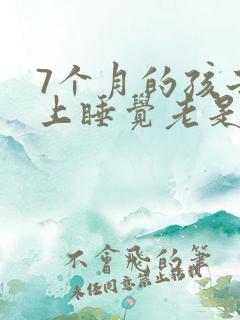 7个月的孩子晚上睡觉老是哭是为什么