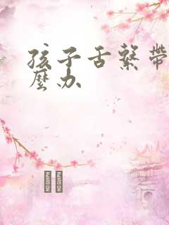 孩子舌系带短怎么办