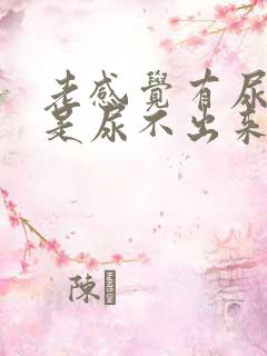 老感觉有尿意但是尿不出来