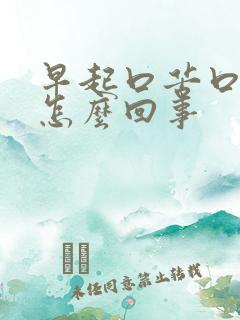 早起口苦口干是怎么回事