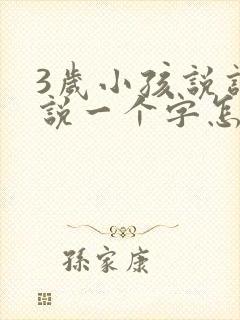 3岁小孩说话只说一个字怎么办