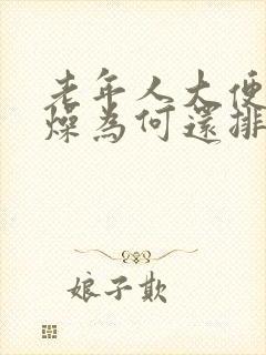 老年人大便不干燥为何还排便困难