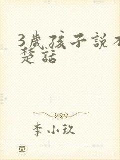 3岁孩子说不清楚话