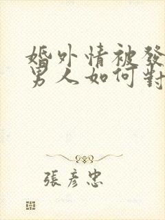 婚外情被发现后男人如何对待情人