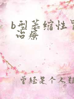 b型萎缩性胃炎 治疗