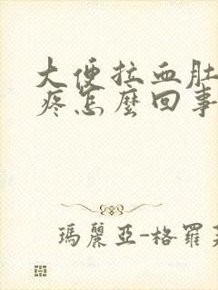 大便拉血肚子还疼怎么回事