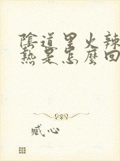 阴道里火辣辣的热是怎么回事