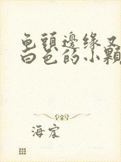 龟头边缘又一圈白色的小颗粒