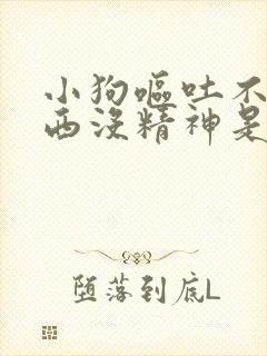 小狗呕吐不吃东西没精神是什么原因