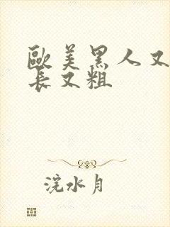 欧美黑人又大又长又粗