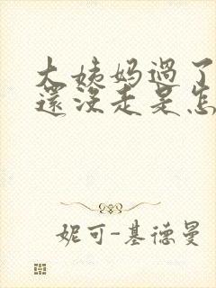 大姨妈过了七天还没走是怎么回事