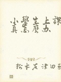 小学生上课不认真怎么办