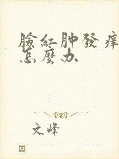 脸红肿发痒刺痛怎么办