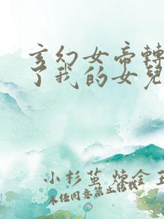 玄幻女帝转生成了我的女儿