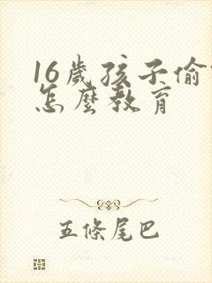 16岁孩子偷钱怎么教育