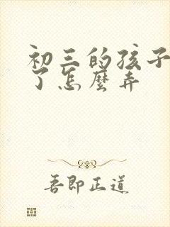 初三的孩子厌学了怎么弄