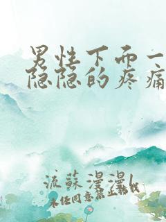 男性下面一阵阵隐隐的疼痛