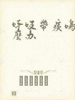 呼吸带痰鸣音怎么办