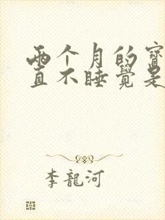 两个月的宝宝一直不睡觉是什么原因