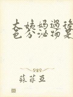 大姨妈过后来褐色分泌物是什么原因