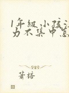 1年级小孩注意力不集中怎么培养