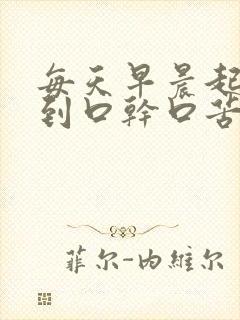 每天早晨起床感到口干口苦是咋回事