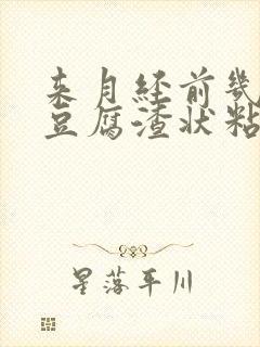 来月经前几天有豆腐渣状粘稠分泌物正常吗