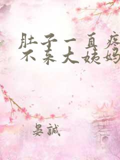 肚子一直疼就是不来大姨妈咋回事