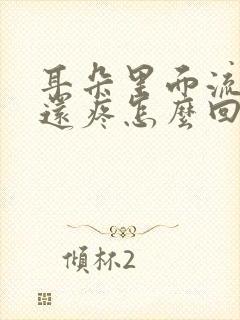 耳朵里面流脓水还疼怎么回事