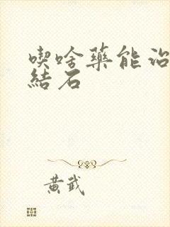 吃啥药能治胆囊结石