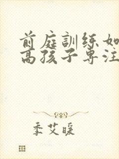 前庭训练如何提高孩子专注力