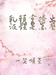 乳头会挤出黄色液体是怎么回事