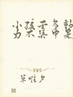 小孩子多动注意力不集中是什么原因