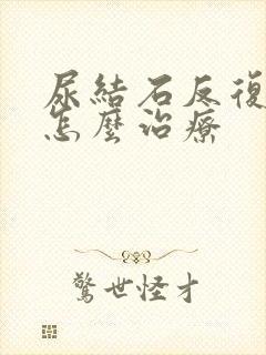 尿结石反复发作怎么治疗