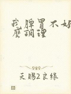 我脾胃不好要怎么调理