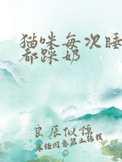 猫咪每次睡觉前都踩奶