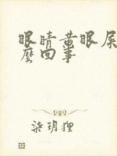 眼睛黄眼屎多怎么回事