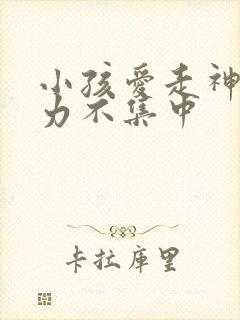 小孩爱走神注意力不集中