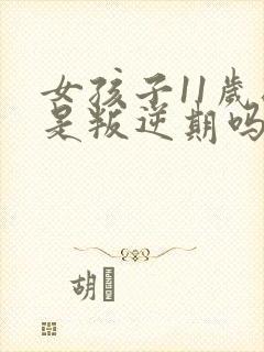 女孩子11岁时是叛逆期吗