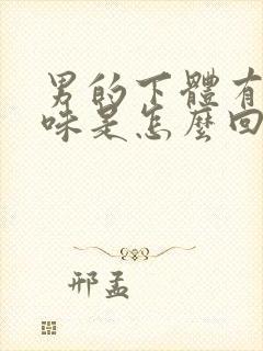 男的下体有腥臭味是怎么回事