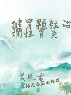 健胃颗粒治疗糜烂性胃炎