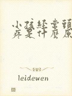小孩经常头晕头疼是什么原因造成的